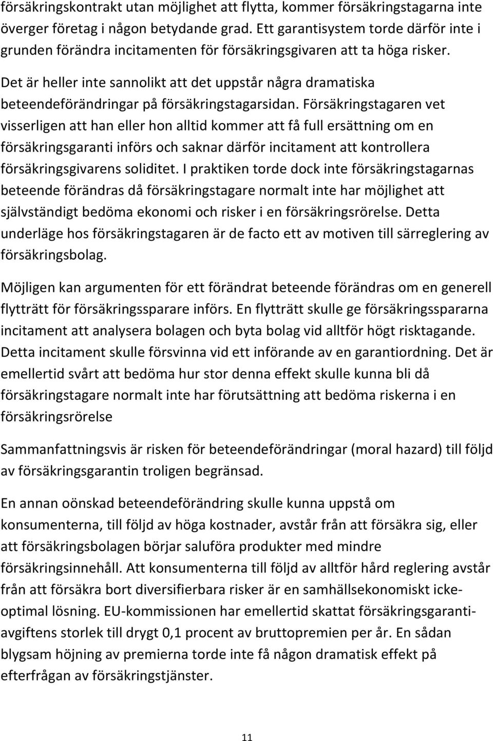 Det är heller inte sannolikt att det uppstår några dramatiska beteendeförändringar på försäkringstagarsidan.