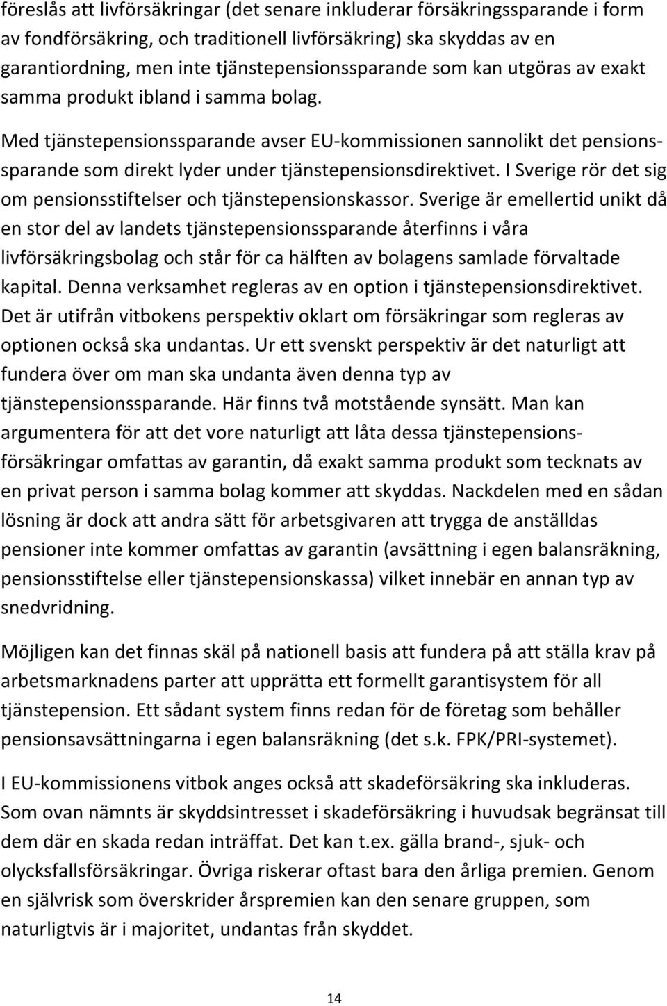 I Sverige rör det sig om pensionsstiftelser och tjänstepensionskassor.