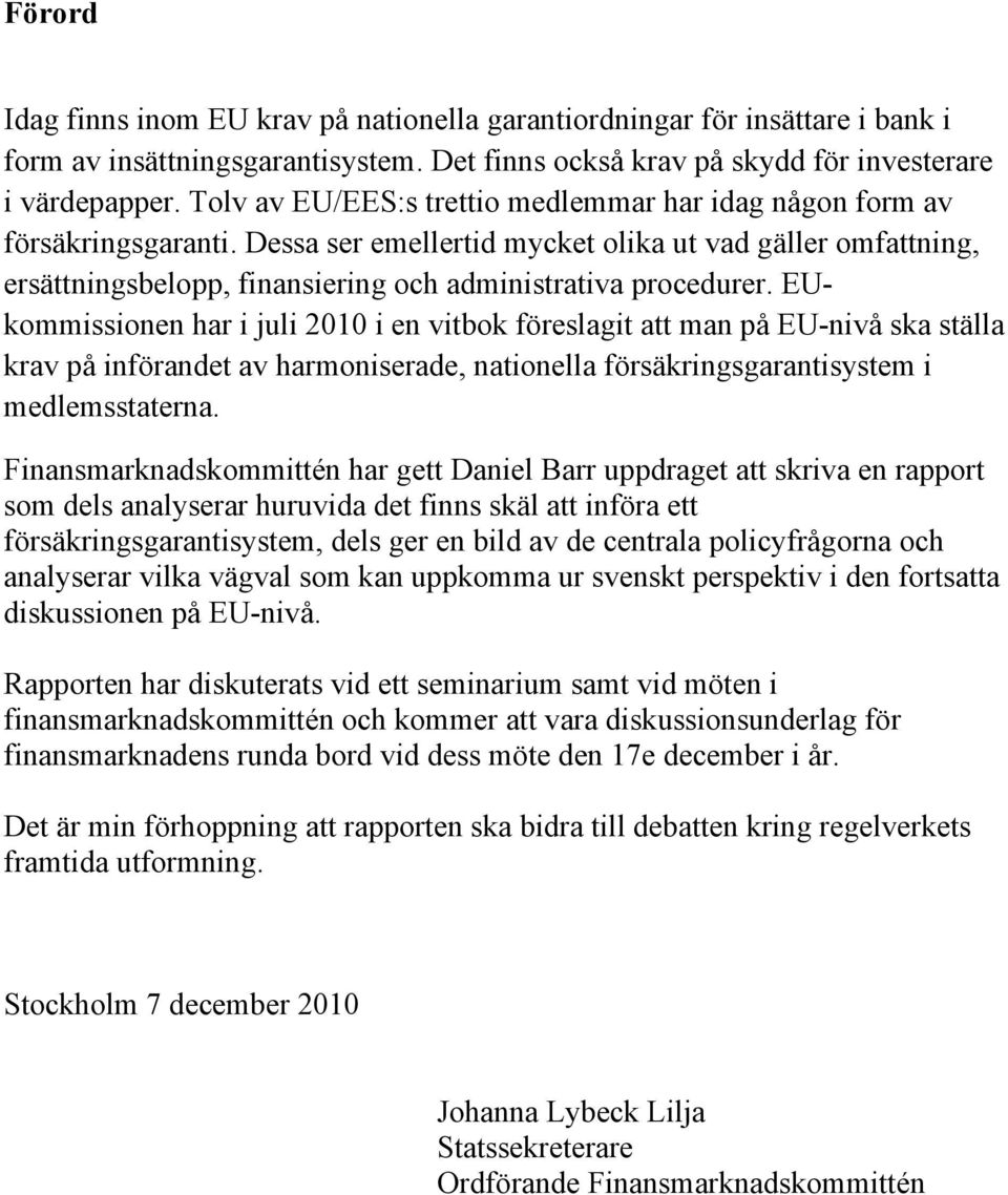 EUkommissionen har i juli 2010 i en vitbok föreslagit att man på EU-nivå ska ställa krav på införandet av harmoniserade, nationella försäkringsgarantisystem i medlemsstaterna.