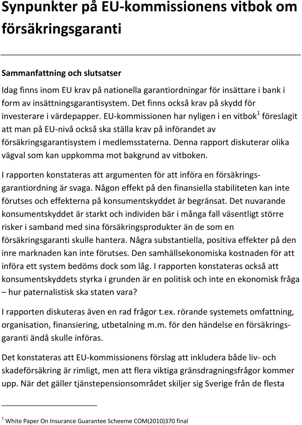 EU-kommissionen har nyligen i en vitbok 1 föreslagit att man på EU-nivå också ska ställa krav på införandet av försäkringsgarantisystem i medlemsstaterna.