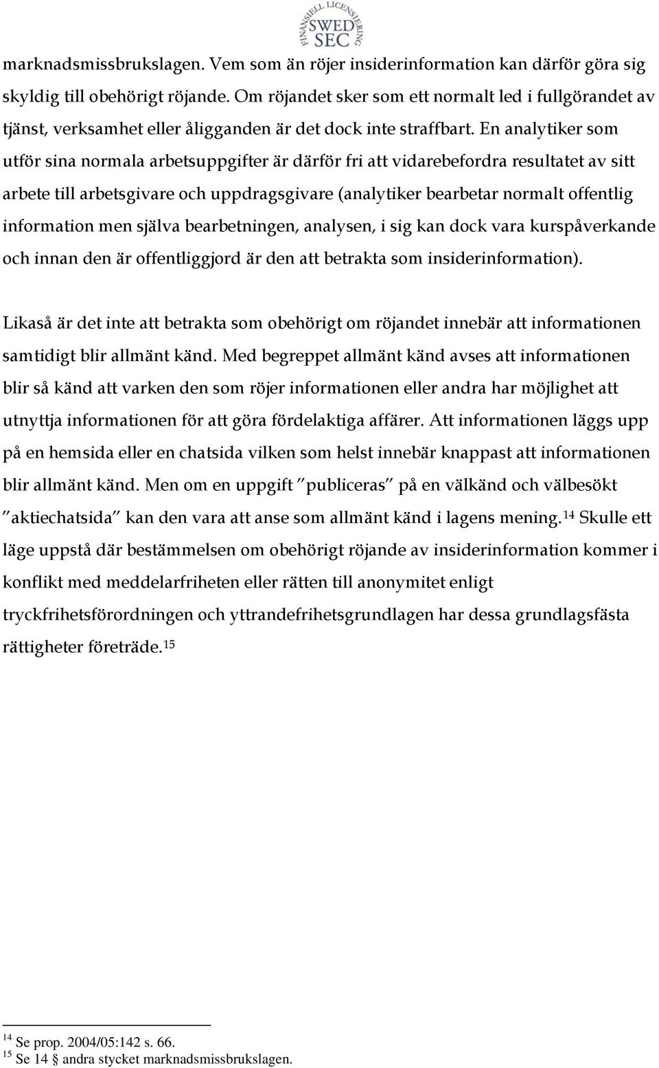 En analytiker som utför sina normala arbetsuppgifter är därför fri att vidarebefordra resultatet av sitt arbete till arbetsgivare och uppdragsgivare (analytiker bearbetar normalt offentlig