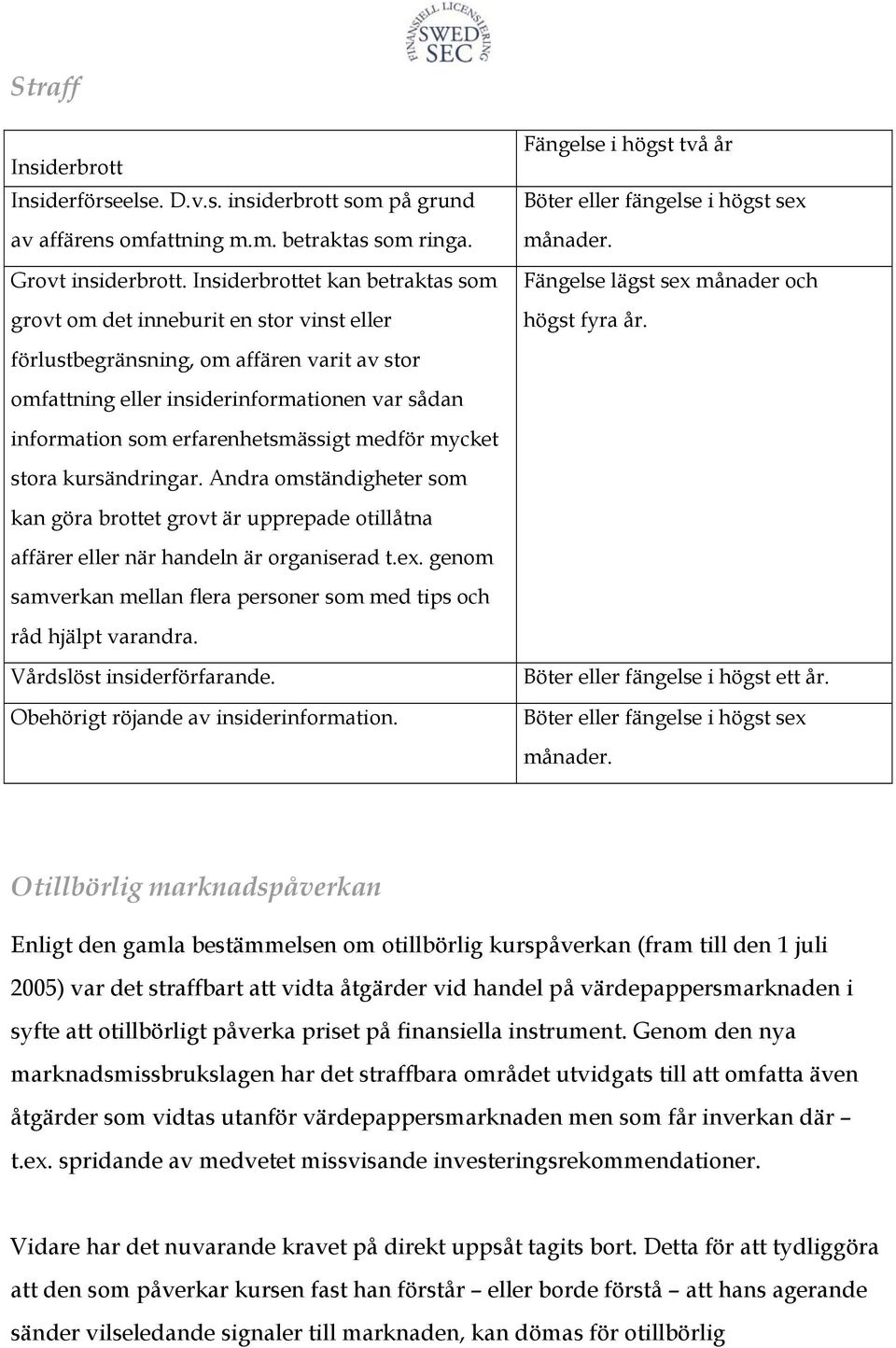erfarenhetsmässigt medför mycket stora kursändringar. Andra omständigheter som kan göra brottet grovt är upprepade otillåtna affärer eller när handeln är organiserad t.ex.