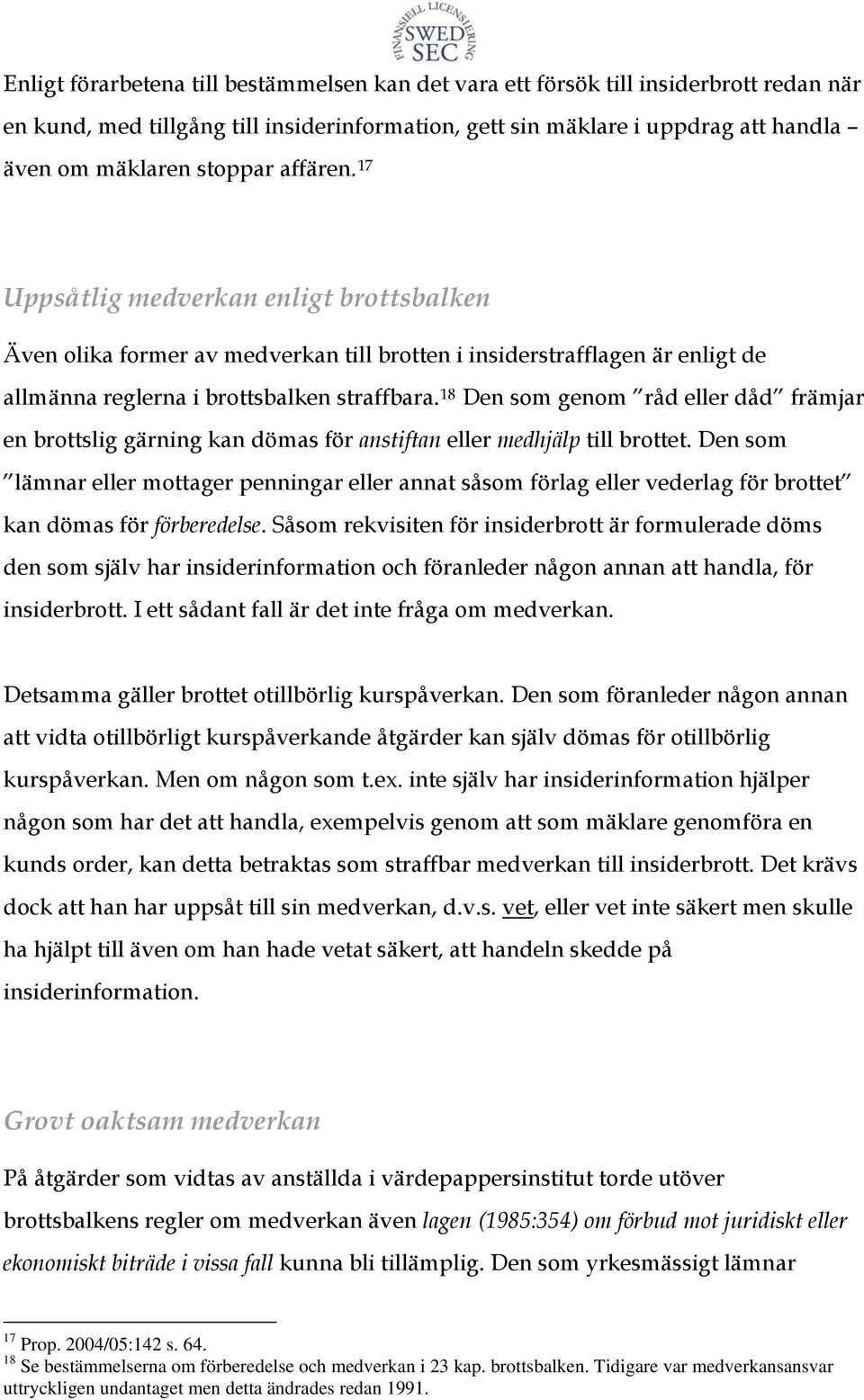 18 Den som genom råd eller dåd främjar en brottslig gärning kan dömas för anstiftan eller medhjälp till brottet.