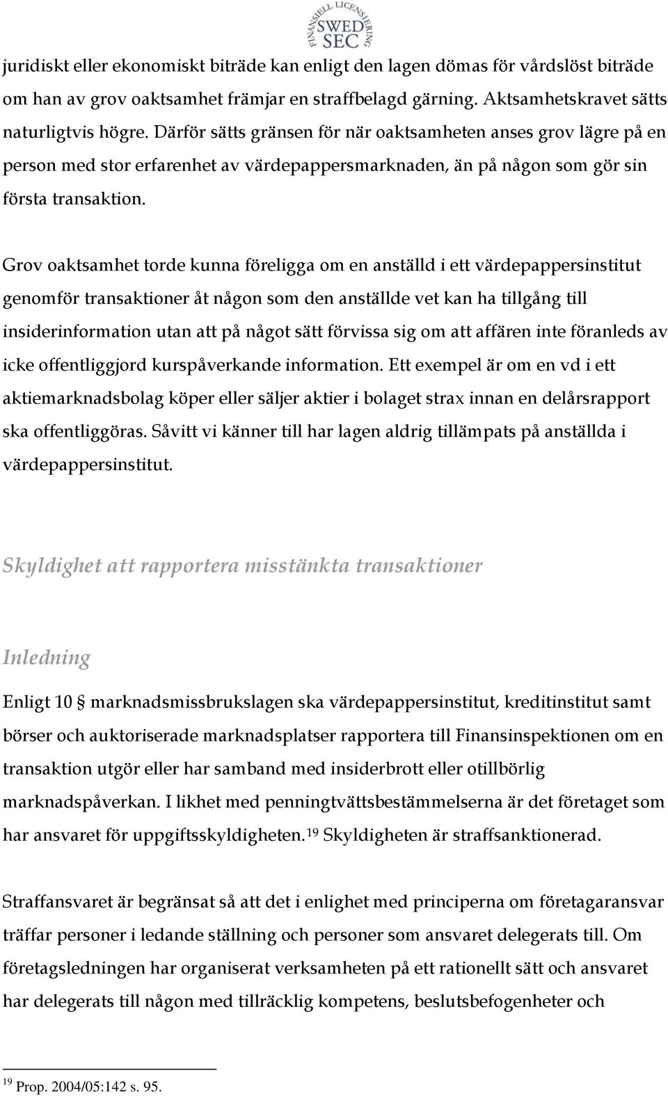 Grov oaktsamhet torde kunna föreligga om en anställd i ett värdepappersinstitut genomför transaktioner åt någon som den anställde vet kan ha tillgång till insiderinformation utan att på något sätt