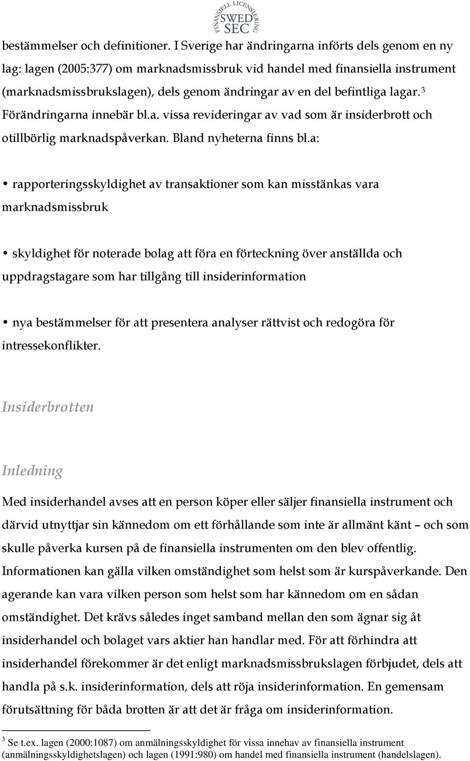 lagar. 3 Förändringarna innebär bl.a. vissa revideringar av vad som är insiderbrott och otillbörlig marknadspåverkan. Bland nyheterna finns bl.