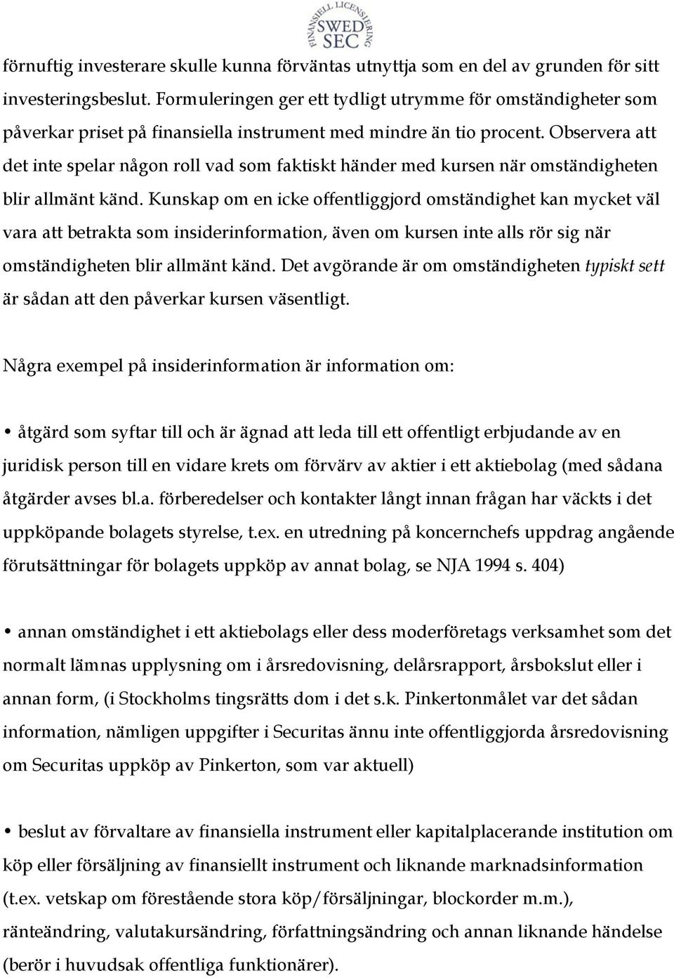 Observera att det inte spelar någon roll vad som faktiskt händer med kursen när omständigheten blir allmänt känd.