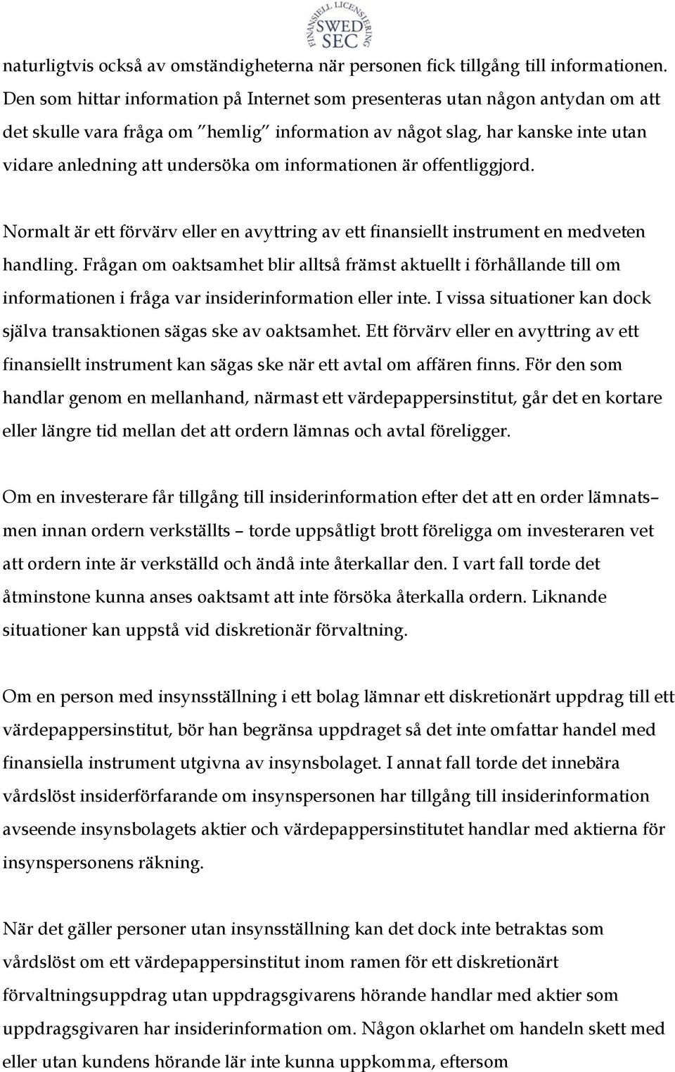 informationen är offentliggjord. Normalt är ett förvärv eller en avyttring av ett finansiellt instrument en medveten handling.