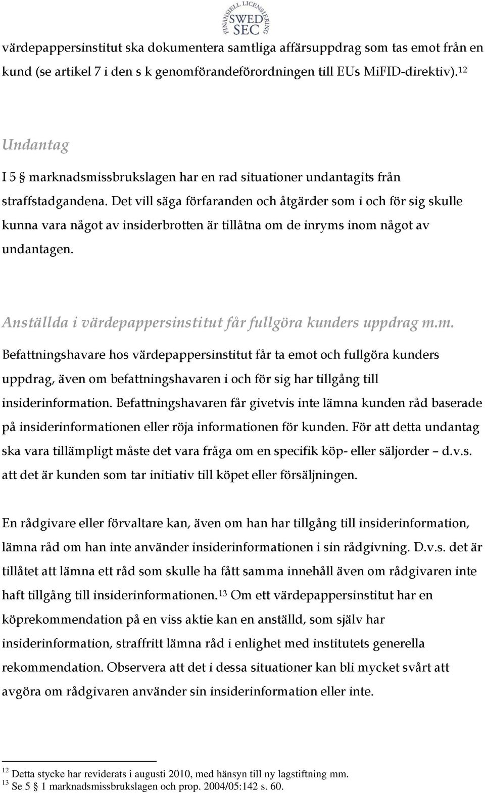 Det vill säga förfaranden och åtgärder som i och för sig skulle kunna vara något av insiderbrotten är tillåtna om de inryms inom något av undantagen.