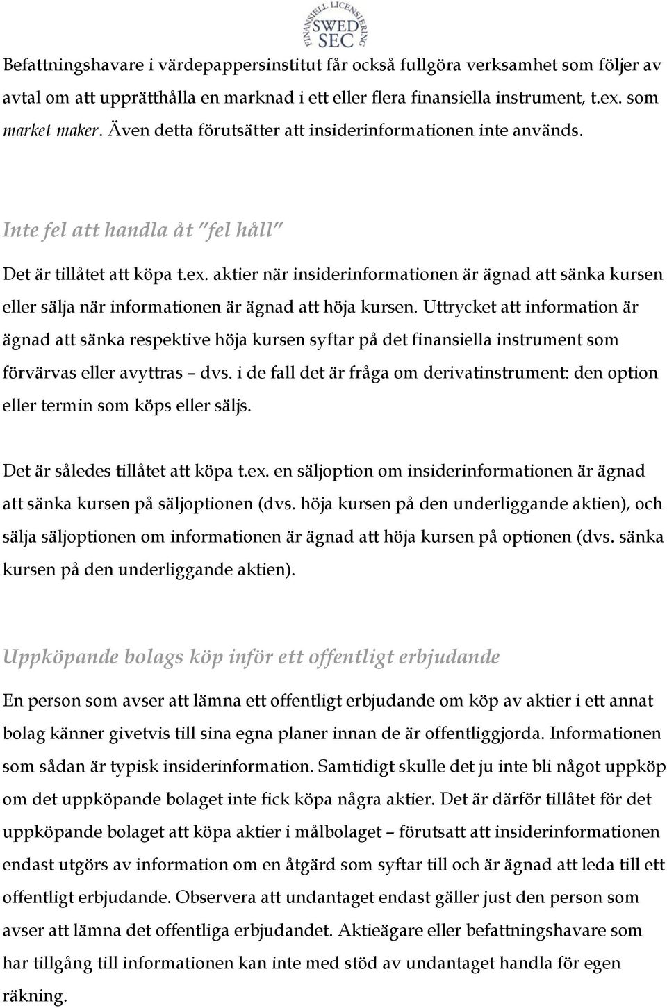 aktier när insiderinformationen är ägnad att sänka kursen eller sälja när informationen är ägnad att höja kursen.