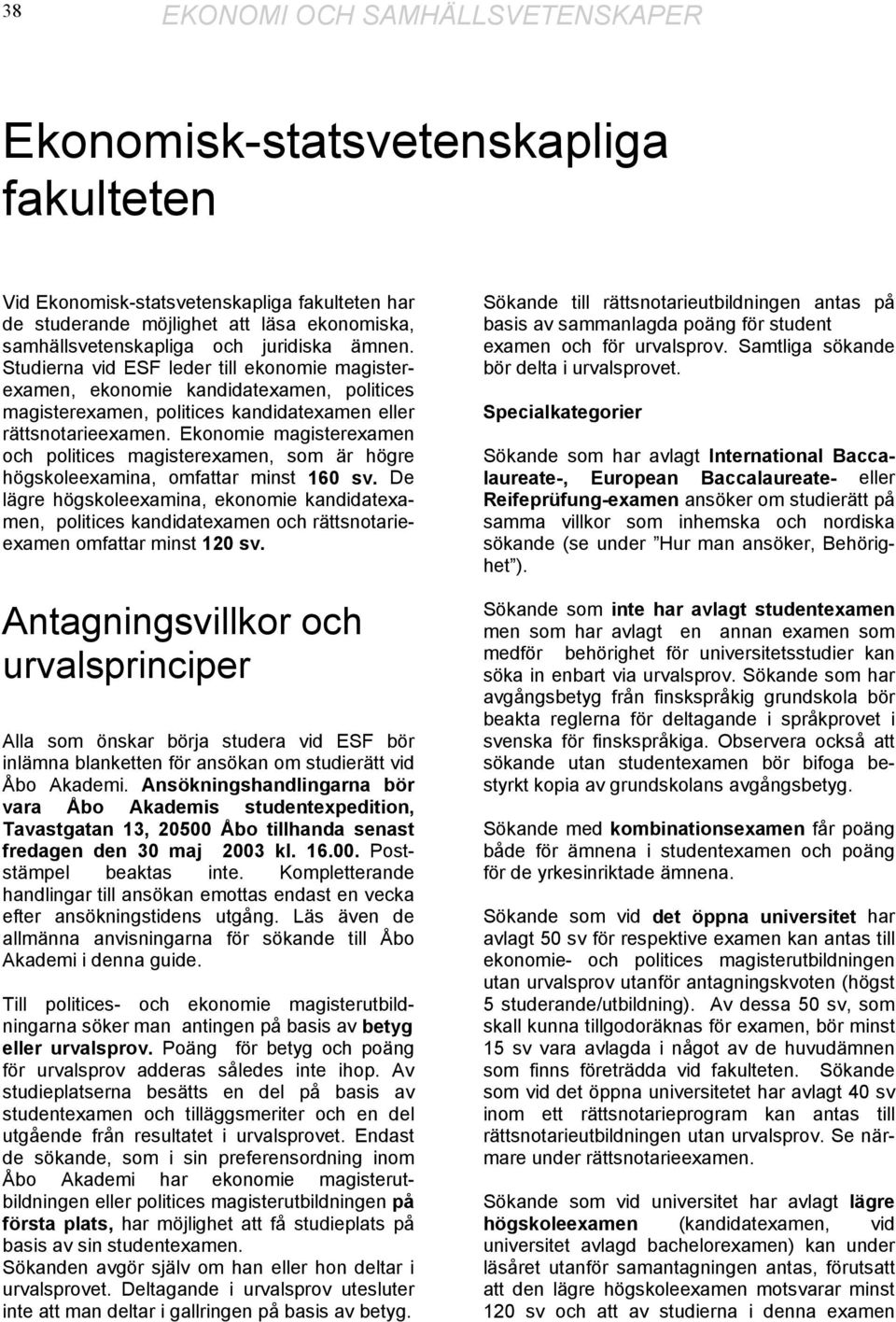 Ekonomie magisterexamen och politices magisterexamen, som är högre högskoleexamina, omfattar minst 160 sv.