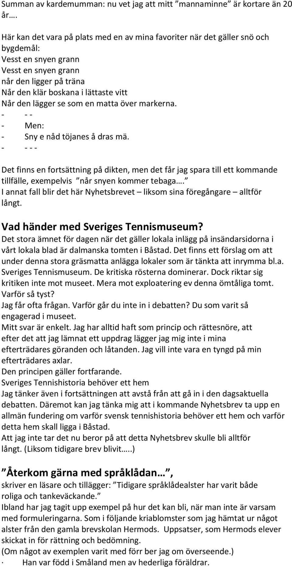 lägger se som en matta över markerna. - - - - Men: - Sny e nåd töjanes å dras mä.