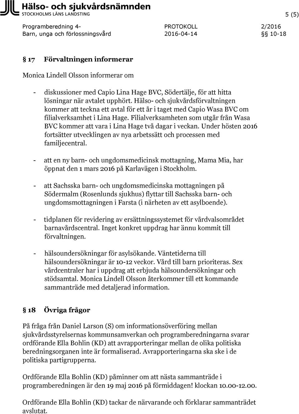 Filialverksamheten som utgår från Wasa BVC kommer vara i Lina Hage två dagar i veckan. Under hösten 2016 fortsätter utvecklingen av nya arbetssätt och processen med familjecentral.