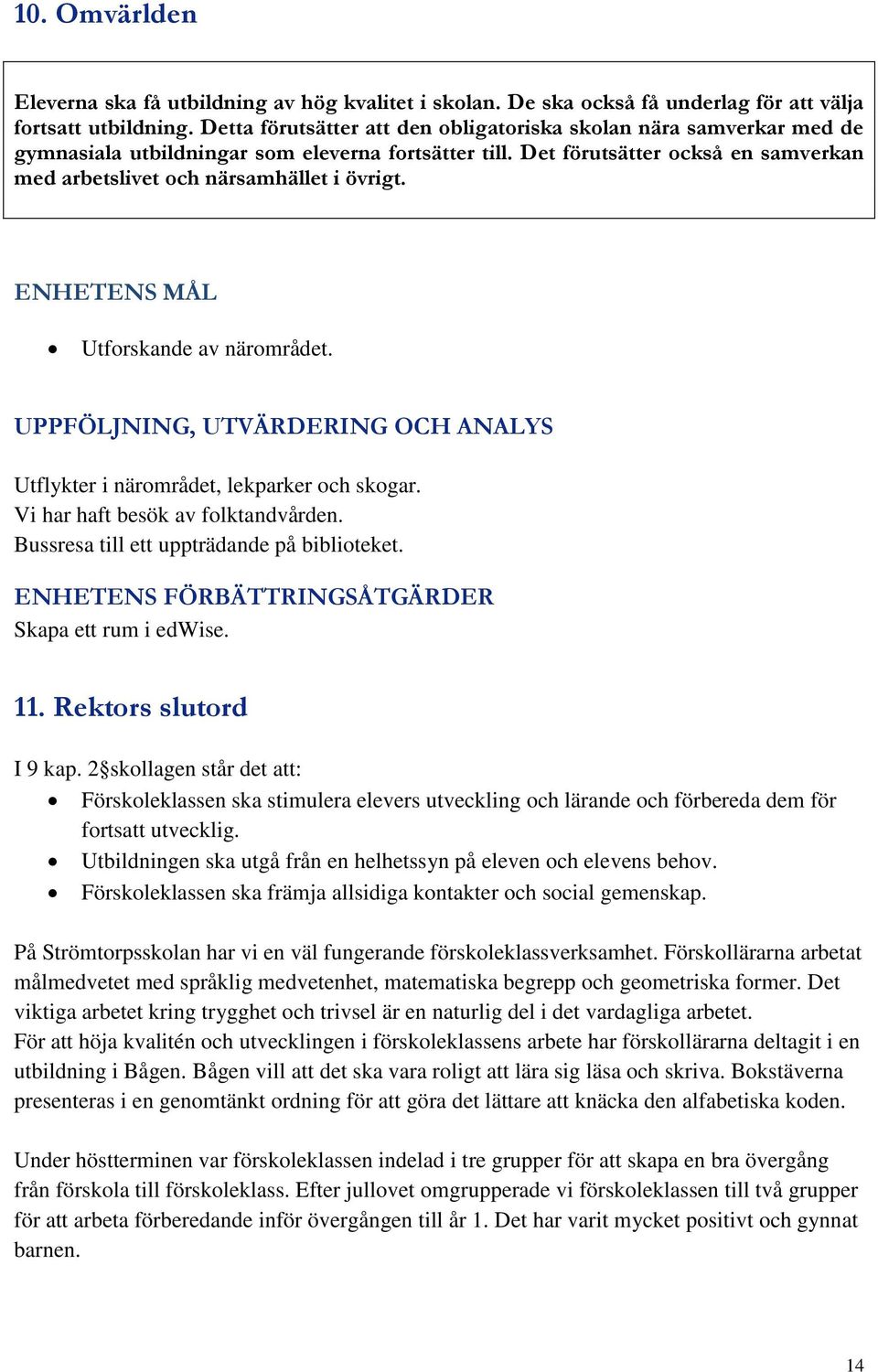 ENHETENS MÅL Utforskande av närområdet. UPPFÖLJNING, UTVÄRDERING OCH ANALYS Utflykter i närområdet, lekparker och skogar. Vi har haft besök av folktandvården.