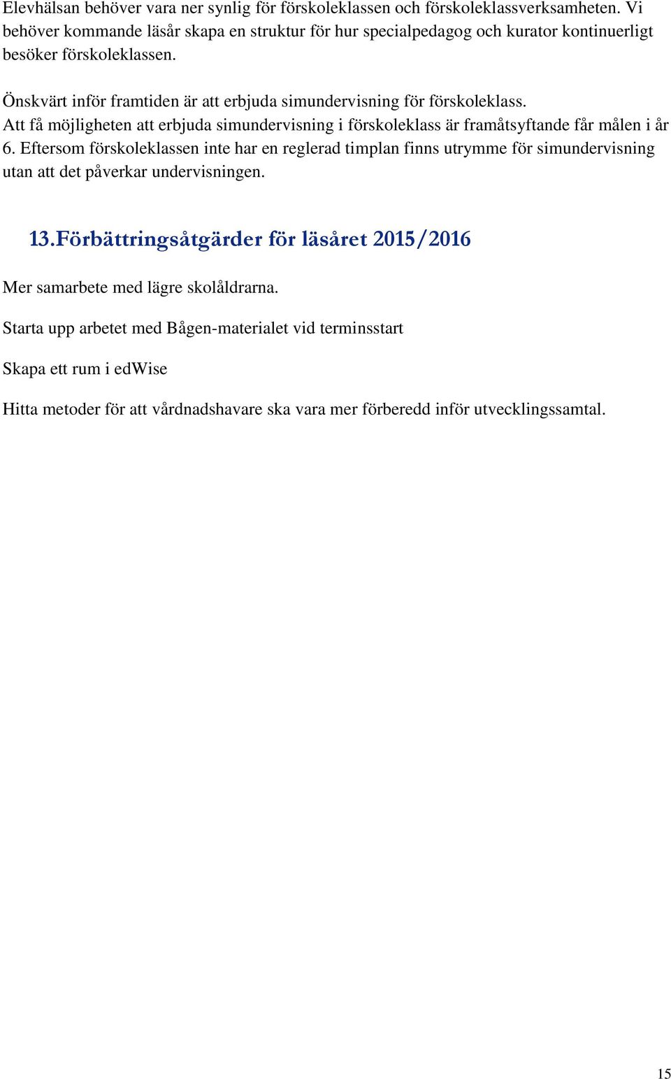 Önskvärt inför framtiden är att erbjuda simundervisning för förskoleklass. Att få möjligheten att erbjuda simundervisning i förskoleklass är framåtsyftande får målen i år 6.