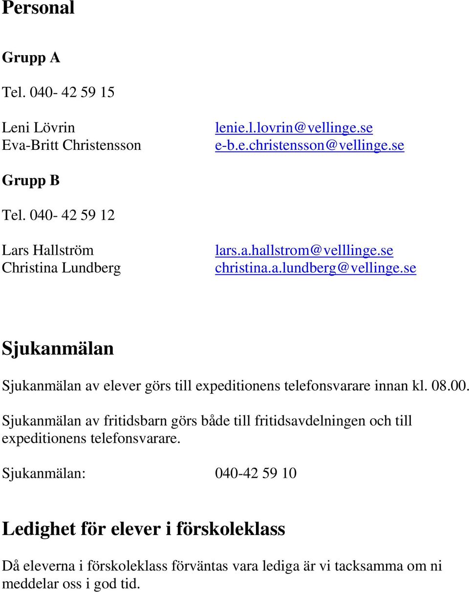 se Sjukanmälan Sjukanmälan av elever görs till expeditionens telefonsvarare innan kl. 08.00.