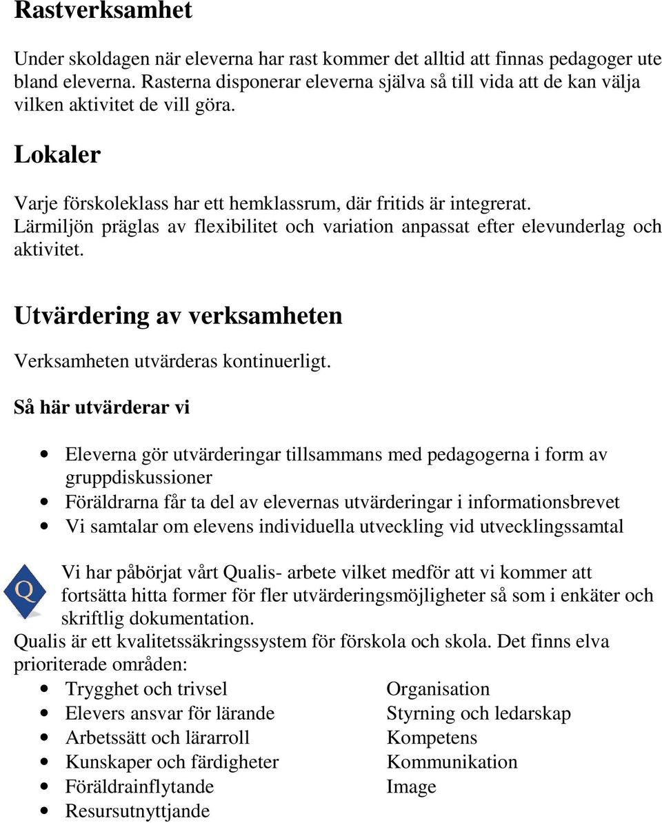 Lärmiljön präglas av flexibilitet och variation anpassat efter elevunderlag och aktivitet. Utvärdering av verksamheten Verksamheten utvärderas kontinuerligt.