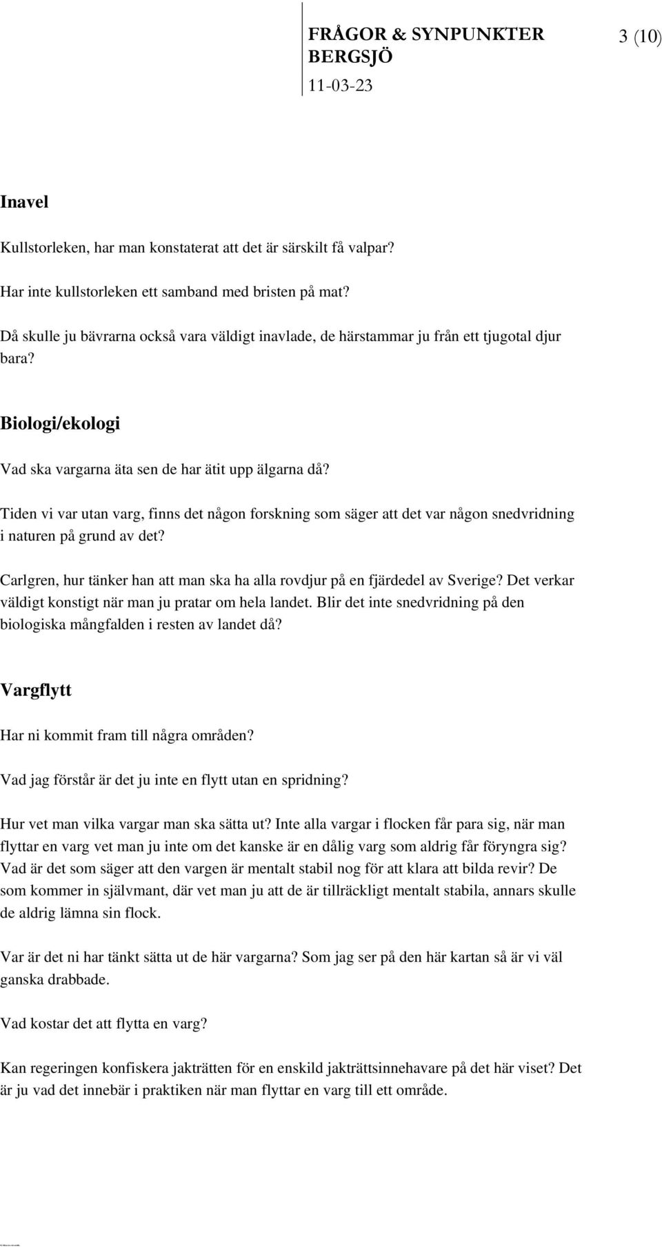 Tiden vi var utan varg, finns det någon forskning som säger att det var någon snedvridning i naturen på grund av det? Carlgren, hur tänker han att man ska ha alla rovdjur på en fjärdedel av Sverige?