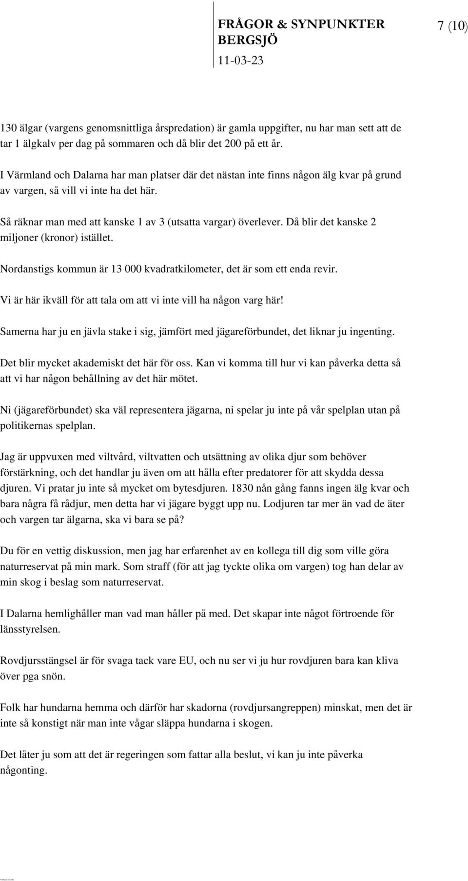 Då blir det kanske 2 miljoner (kronor) istället. Nordanstigs kommun är 13 000 kvadratkilometer, det är som ett enda revir. Vi är här ikväll för att tala om att vi inte vill ha någon varg här!