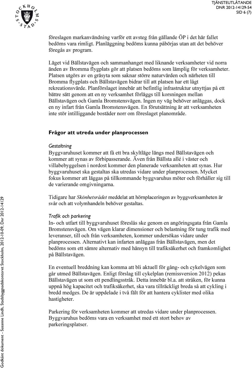 Platsen utgörs av en gräsyta som saknar större naturvärden och närheten till Bromma flygplats och Bällstavägen bidrar till att platsen har ett lågt rekreationsvärde.