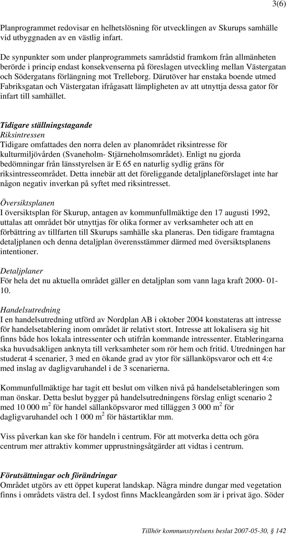 Trelleborg. Därutöver har enstaka boende utmed Fabriksgatan och Västergatan ifrågasatt lämpligheten av att utnyttja dessa gator för infart till samhället.