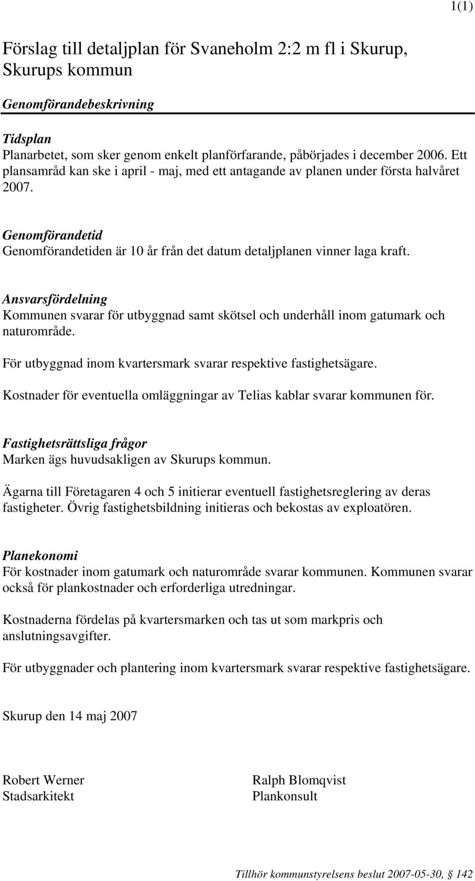 Ansvarsfördelning Kommunen svarar för utbyggnad samt skötsel och underhåll inom gatumark och naturområde. För utbyggnad inom kvartersmark svarar respektive fastighetsägare.