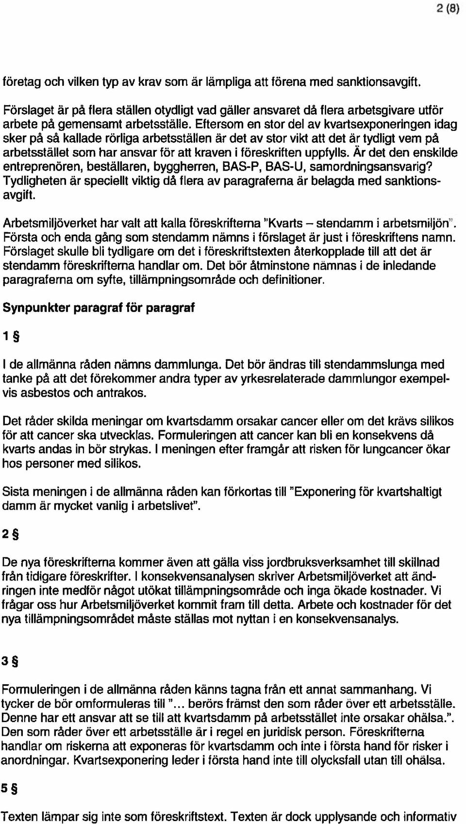 Eftersom en stor del av kvartsexponeringen idag sker på så kallade rörliga arbetsstållen är det av stor vikt att det är tydligt vem på arbetsstället som har ansvar för att kraven i föreskriften