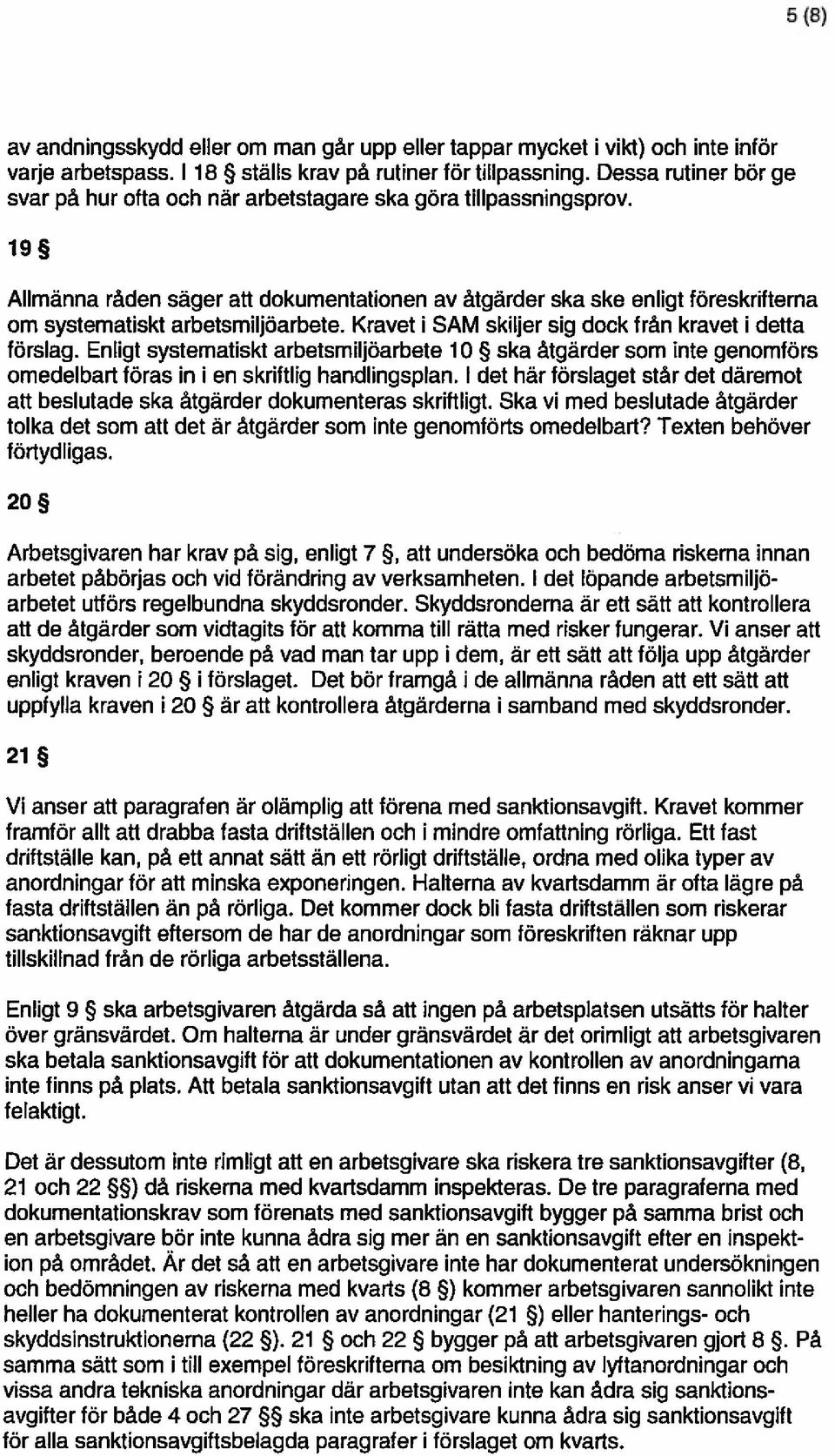 19 Allmänna råden säger att dokumentationen av åtgärder ska ske enligt föreskrifterna om systematiskt arbetsmiljöarbete. Kravet i SAM skiljer sig dock frän kravet i detta förslag.