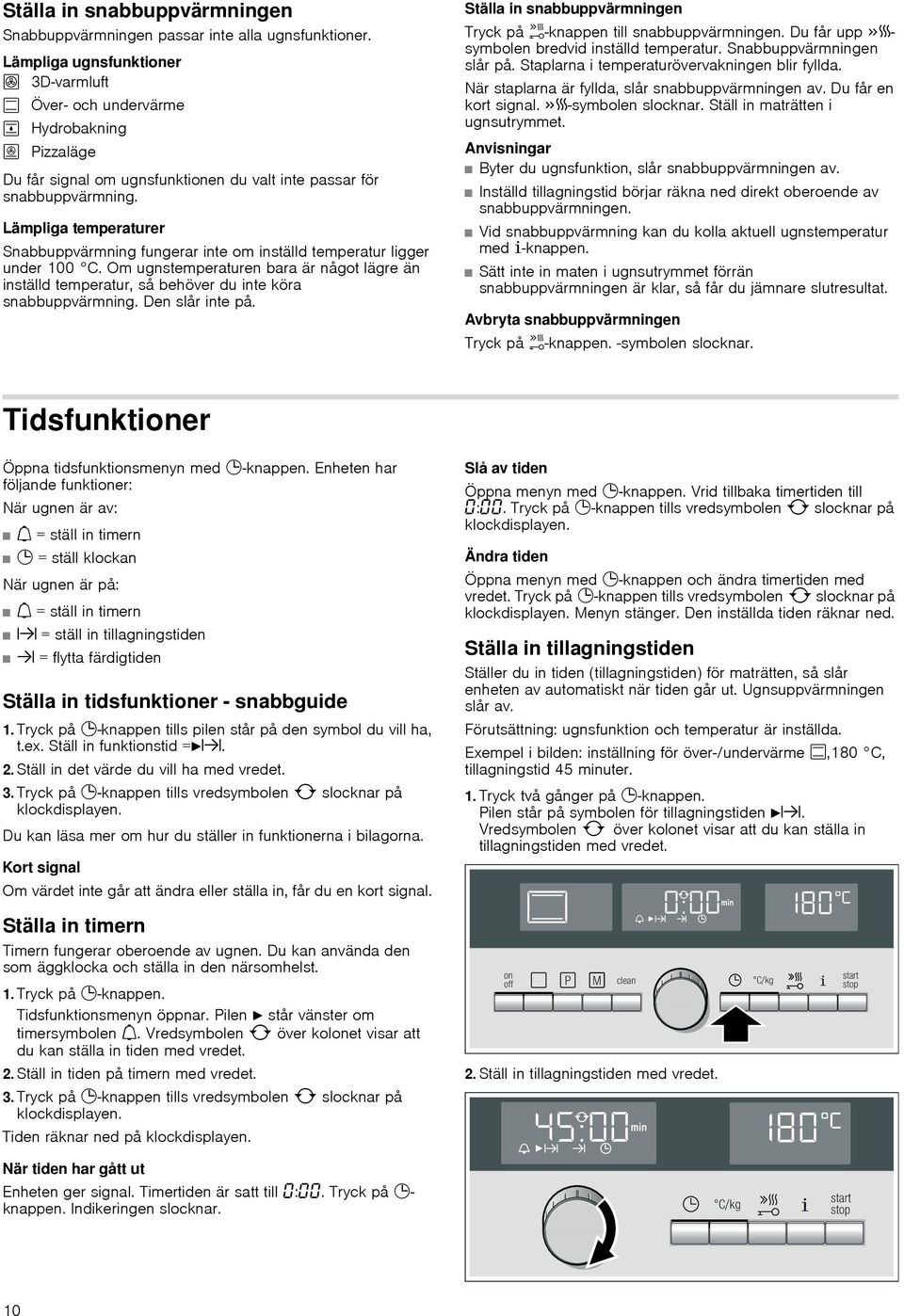Lämpliga temperaturer Snabbuppvärmning fungerar inte om inställd temperatur ligger under 100 C.