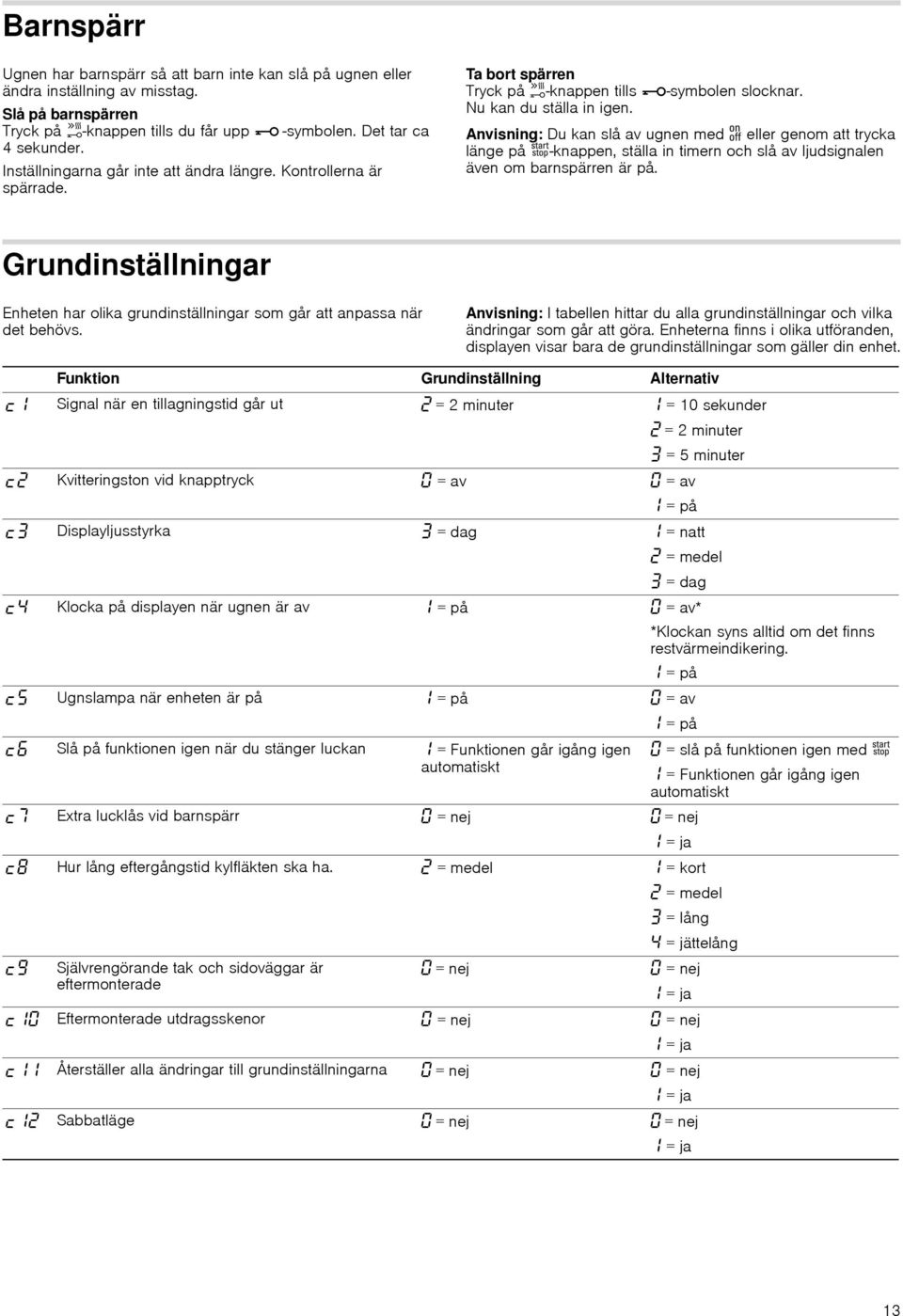 Anvisning: Du kan slå av ugnen med eller genom att trycka länge på -knappen, ställa in timern och slå av ljudsignalen även om barnspärren är på.