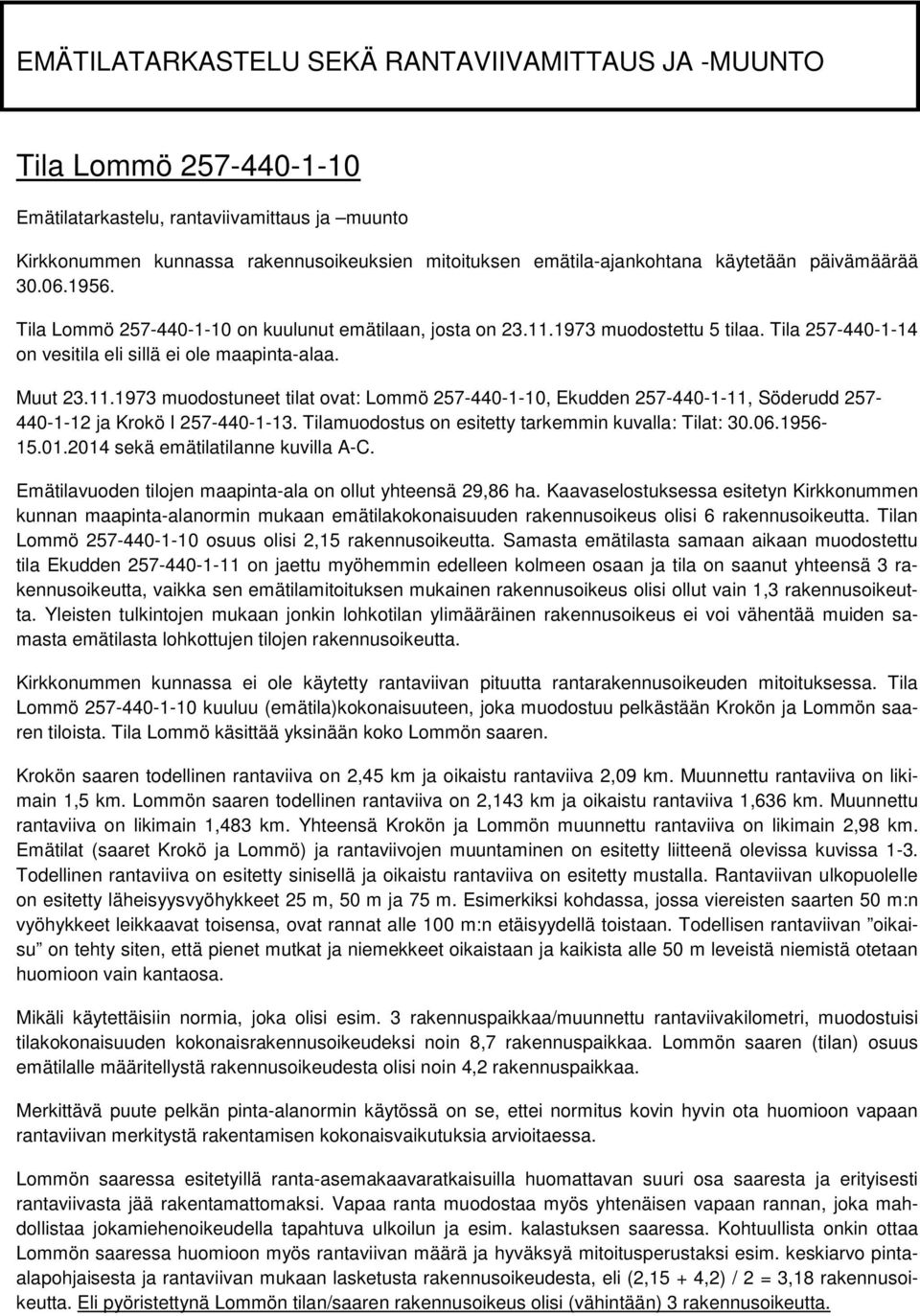 1973 muodostettu 5 tilaa. Tila 257-440-1-14 on vesitila eli sillä ei ole maapinta-alaa. Muut 23.11.