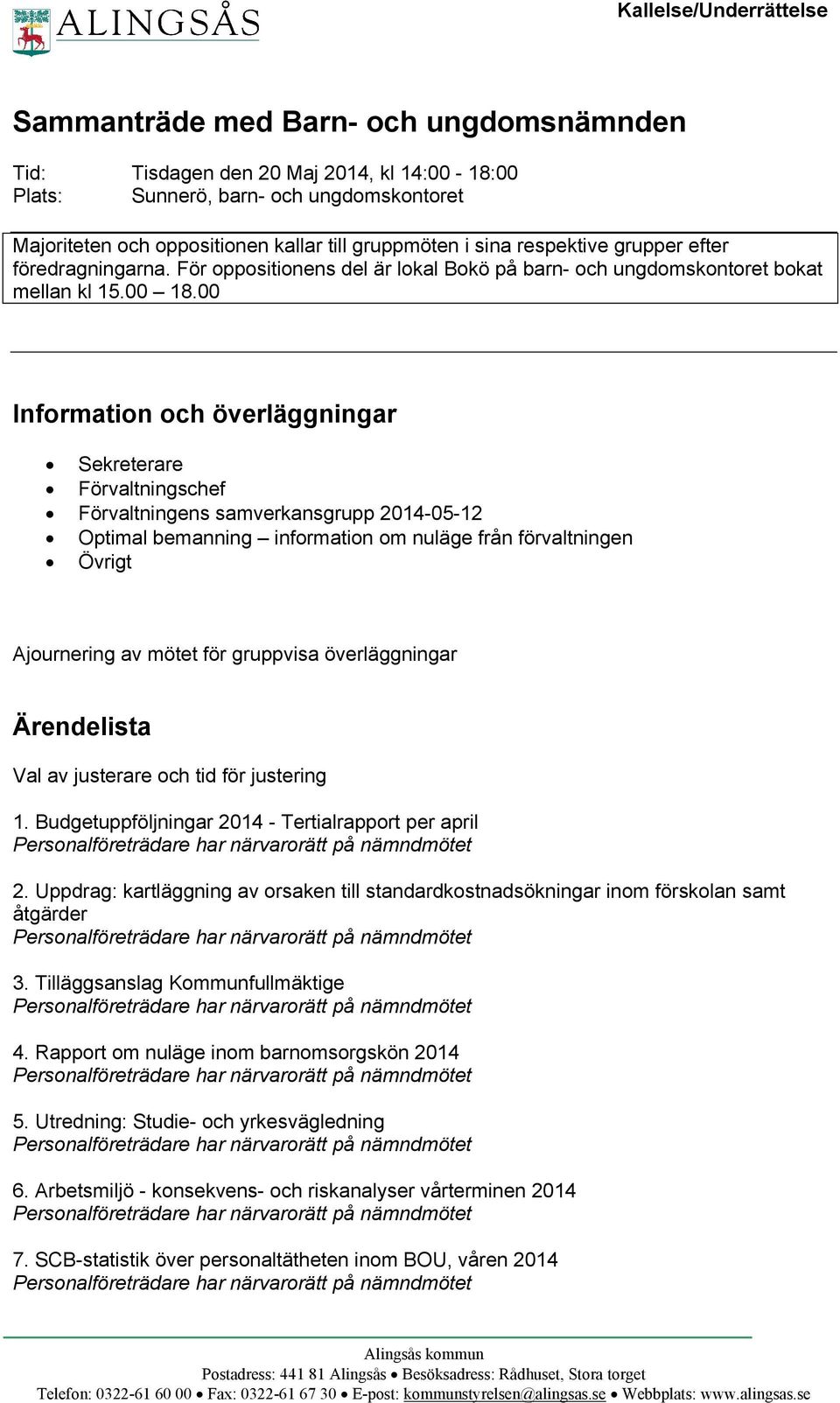 00 Information och överläggningar Sekreterare Förvaltningschef Förvaltningens samverkansgrupp 2014-05-12 Optimal bemanning information om nuläge från förvaltningen Övrigt Ajournering av mötet för