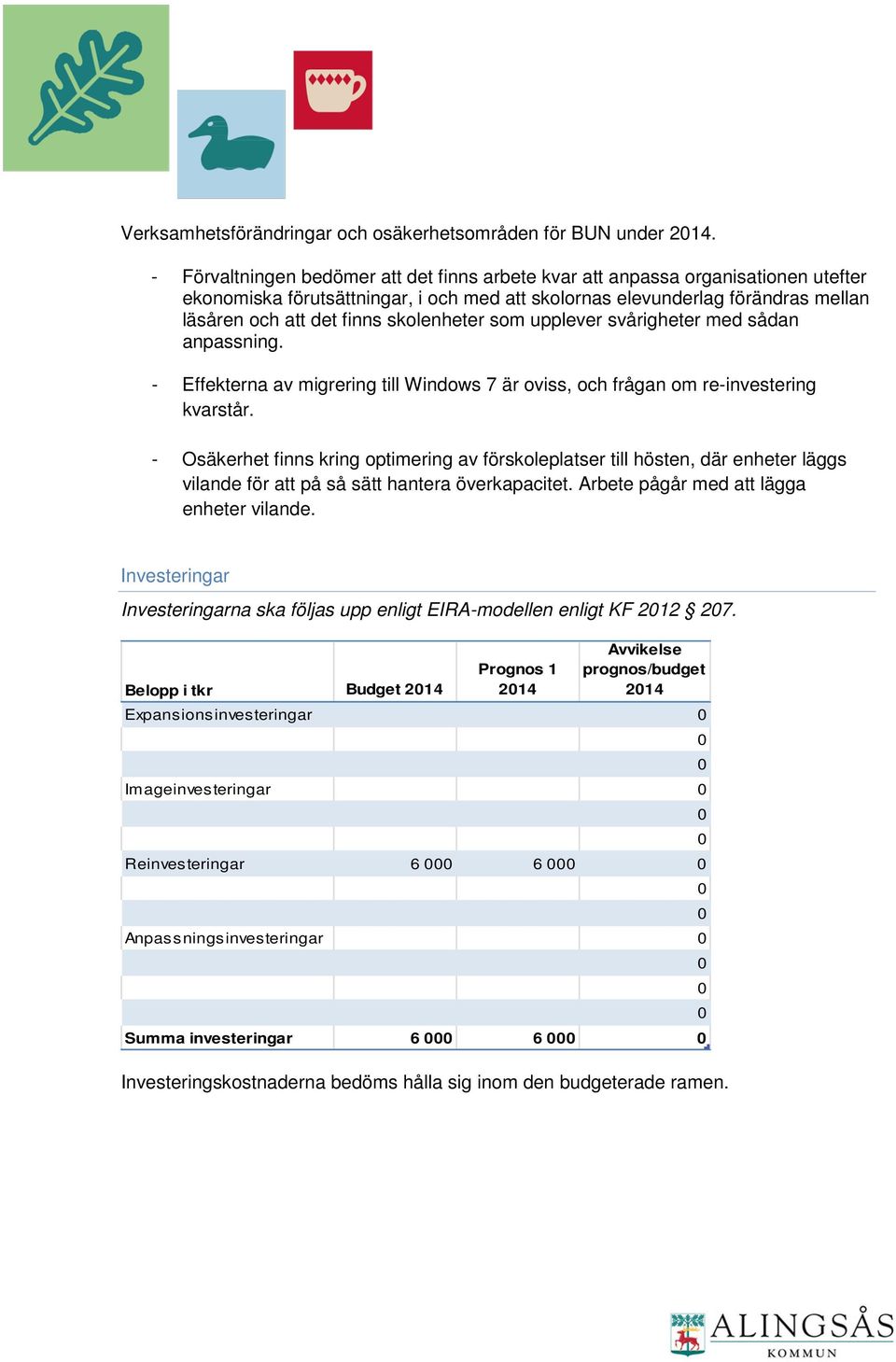 skolenheter som upplever svårigheter med sådan anpassning. - Effekterna av migrering till Windows 7 är oviss, och frågan om re-investering kvarstår.