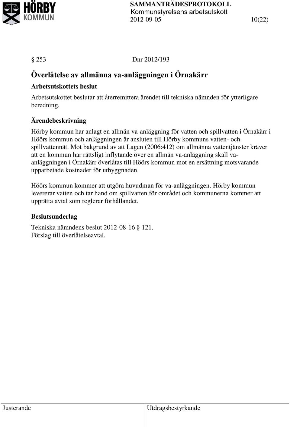 Mot bakgrund av att Lagen (2006:412) om allmänna vattentjänster kräver att en kommun har rättsligt inflytande över en allmän va-anläggning skall vaanläggningen i Örnakärr överlåtas till Höörs kommun