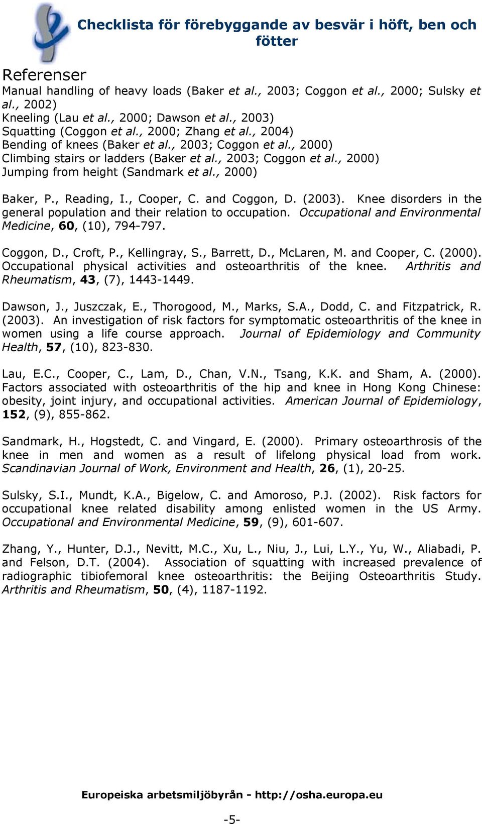 , Reading, I., Cooper, C. and Coggon, D. (2003). Knee disorders in the general population and their relation to occupation. Occupational and Environmental Medicine, 60, (10), 794-797. Coggon, D., Croft, P.