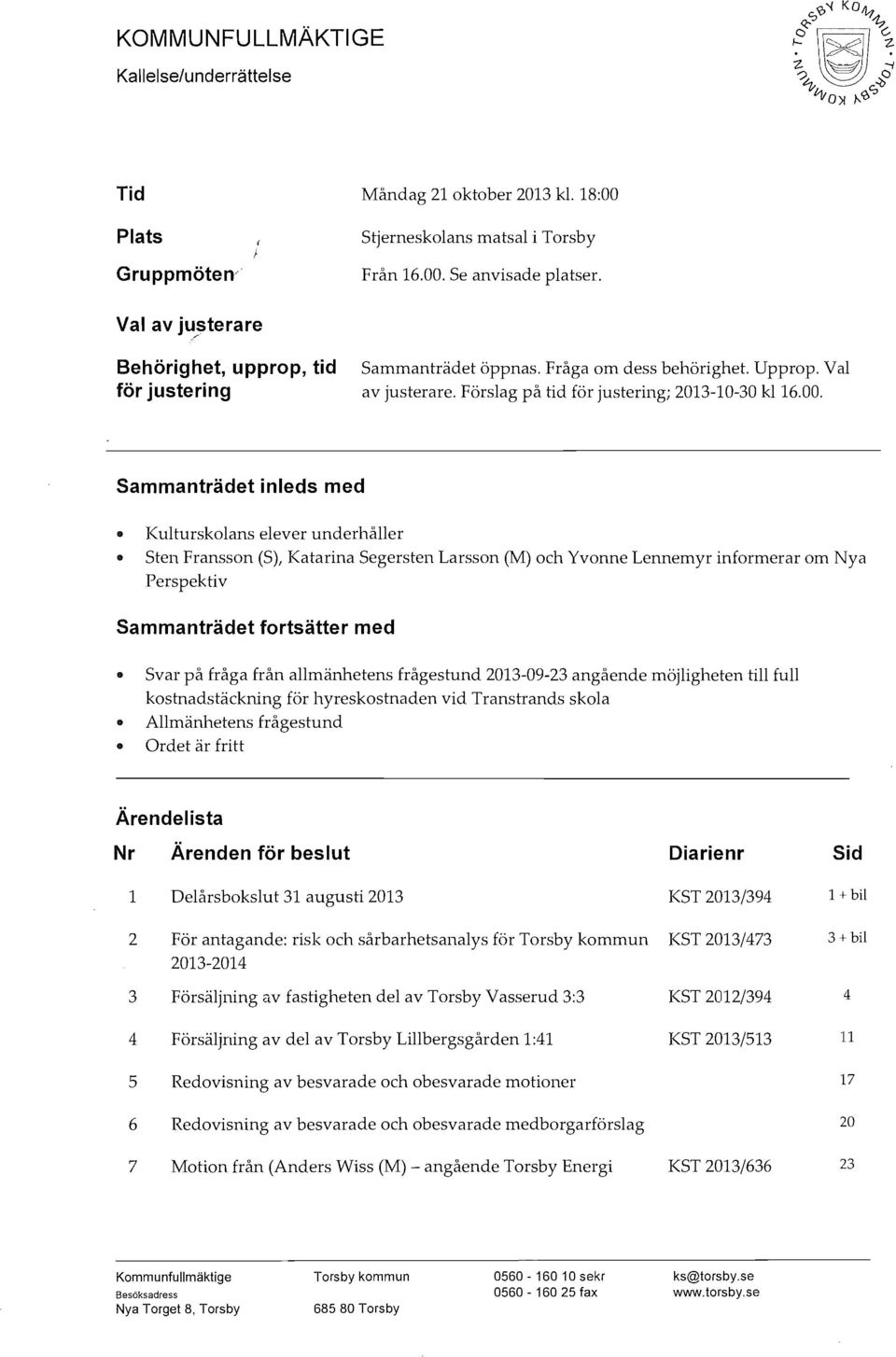 Sammanträdet inleds med Kulturskolans elever underhåller Sten Fransson (S), Katarina Segersten Larsson (M) och Yvonne Lennemyr informerar om Nya Perspektiv Sammanträdet fortsätter med Svar på fråga