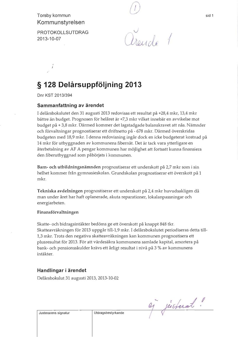 Nämnder och förvaltningar prognostiserar ett driftnetto på - 678 mkr. Därmed överskridas budgeten med 18,9 mkr.