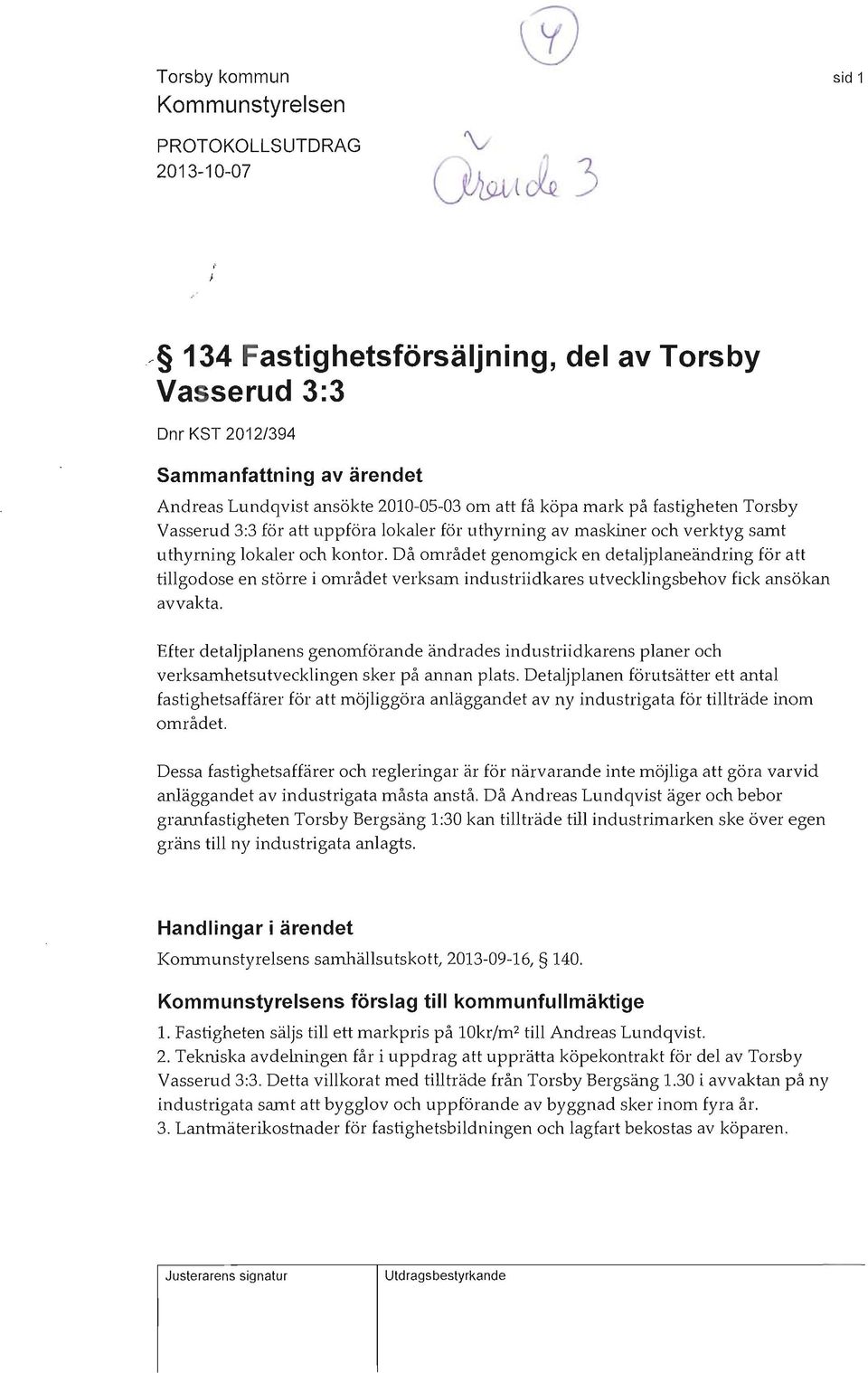 Då området genomgick en detaljplaneändring för att tillgodose en större i området verksam industriidkares utvecklingsbehov fick ansökan avvakta.