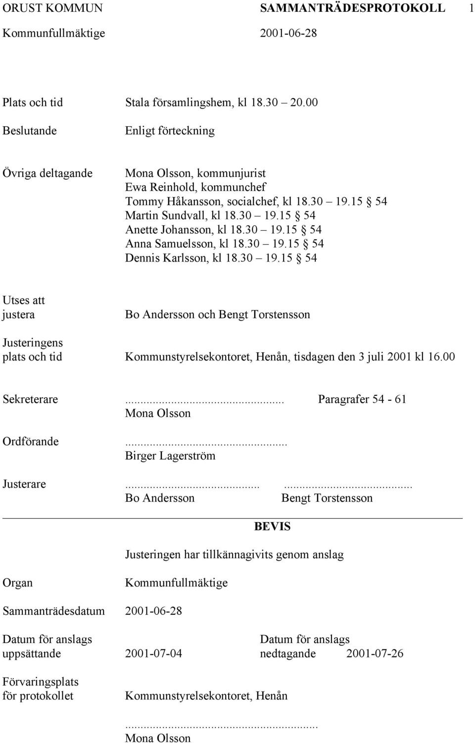 30 19.15 54 Anna Samuelsson, kl 18.30 19.15 54 Dennis Karlsson, kl 18.30 19.15 54 Utses att justera Bo Andersson och Bengt Torstensson Justeringens plats och tid Kommunstyrelsekontoret, Henån, tisdagen den 3 juli 2001 kl 16.
