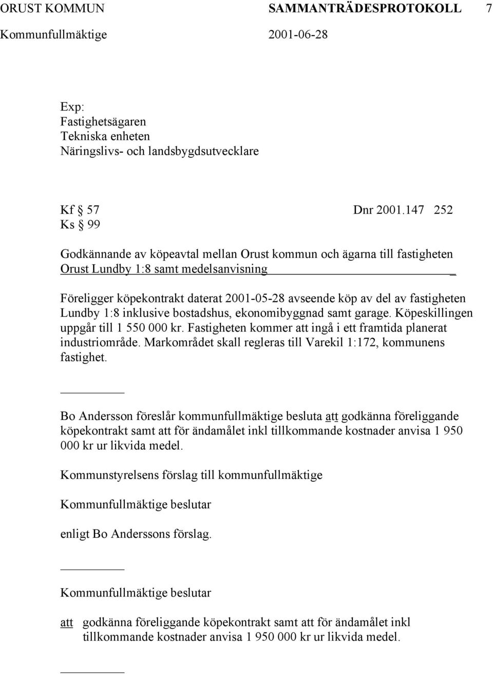 fastigheten Lundby 1:8 inklusive bostadshus, ekonomibyggnad samt garage. Köpeskillingen uppgår till 1 550 000 kr. Fastigheten kommer att ingå i ett framtida planerat industriområde.