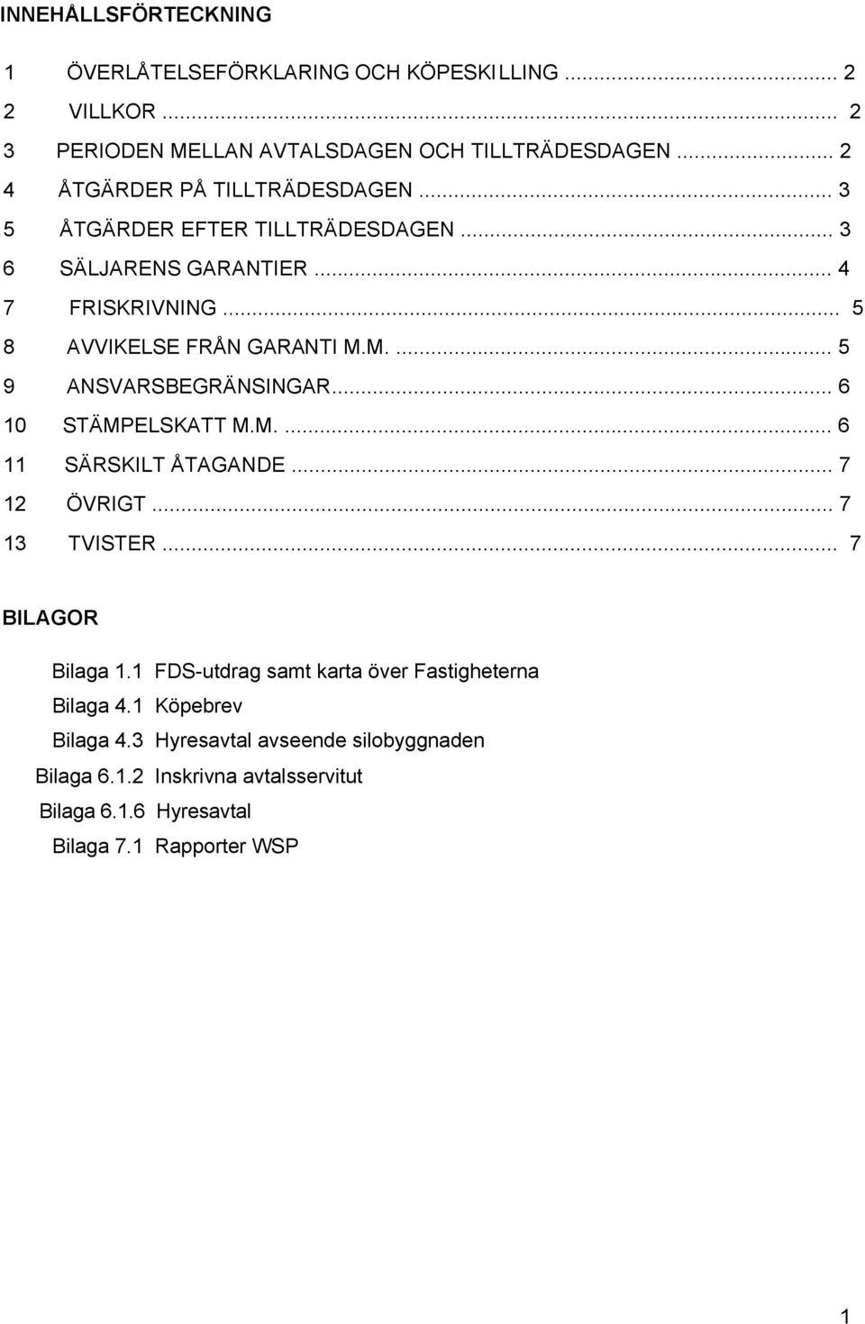 M.... 5 9 ANSVARSBEGRÄNSINGAR... 6 10 STÄMPELSKATT M.M.... 6 11 SÄRSKILT ÅTAGANDE... 7 12 ÖVRIGT... 7 13 TVISTER... 7 BILAGOR Bilaga 1.