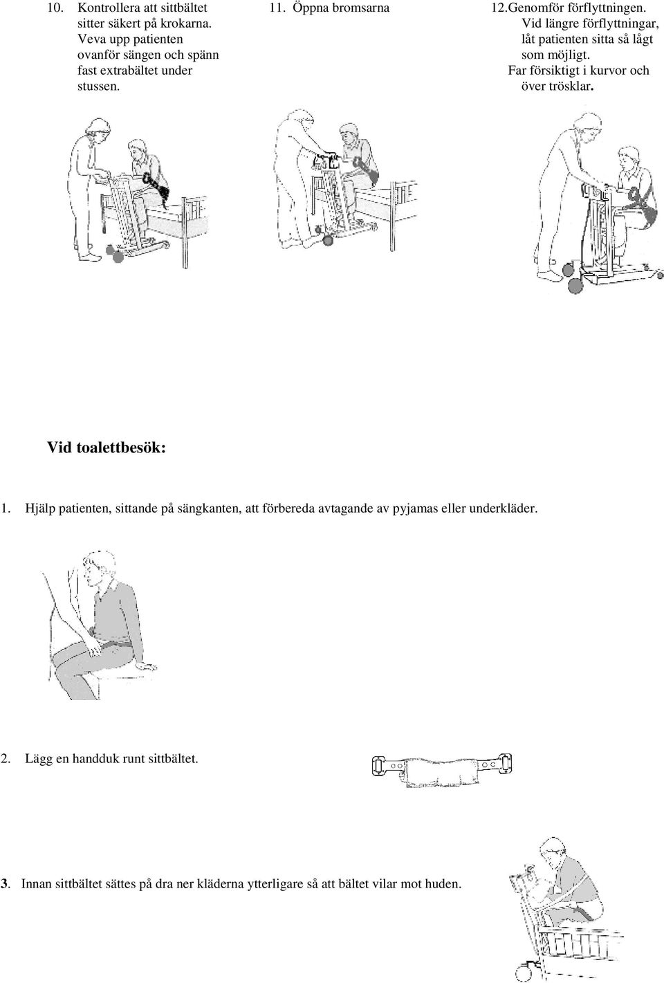 Far försiktigt i kurvor och över trösklar. Vid toalettbesök: 1.