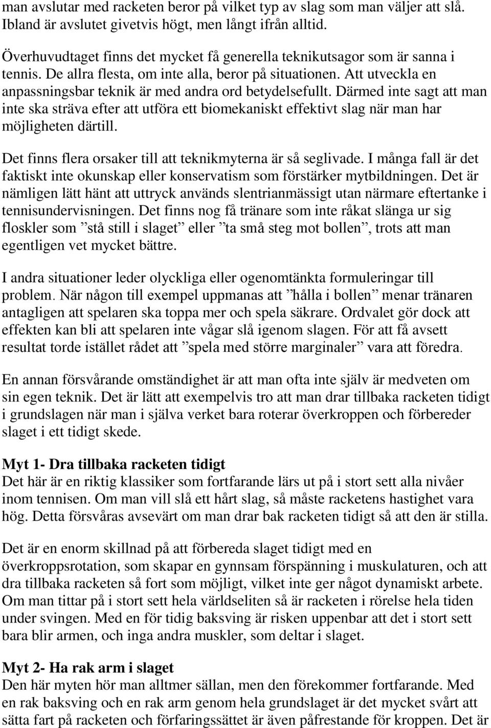 Att utveckla en anpassningsbar teknik är med andra ord betydelsefullt. Därmed inte sagt att man inte ska sträva efter att utföra ett biomekaniskt effektivt slag när man har möjligheten därtill.