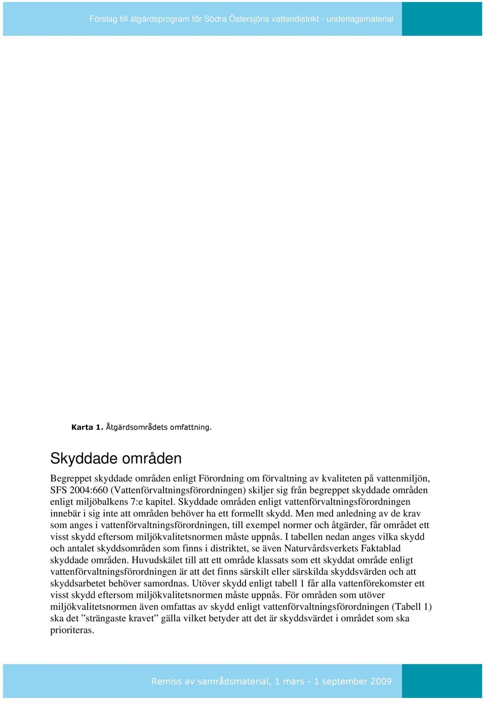 enligt miljöbalkens 7:e kapitel. Skyddade områden enligt vattenförvaltningsförordningen innebär i sig inte att områden behöver ha ett formellt skydd.