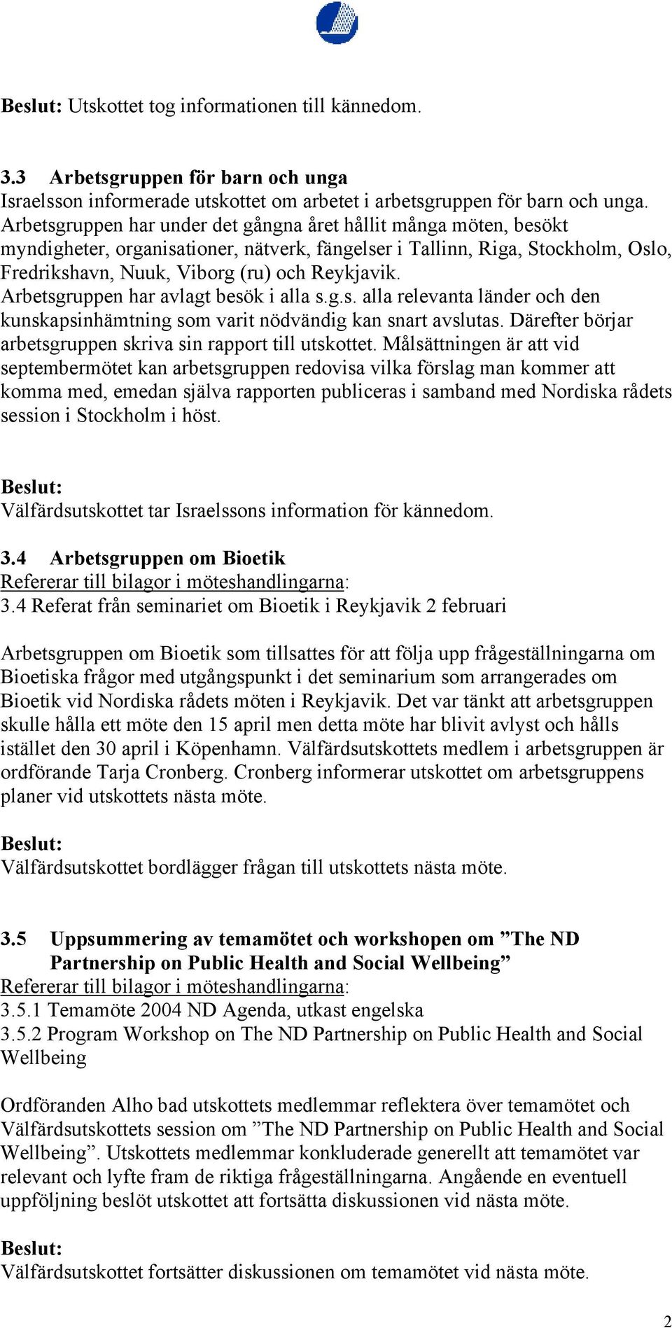 Arbetsgruppen har avlagt besök i alla s.g.s. alla relevanta länder och den kunskapsinhämtning som varit nödvändig kan snart avslutas. Därefter börjar arbetsgruppen skriva sin rapport till utskottet.