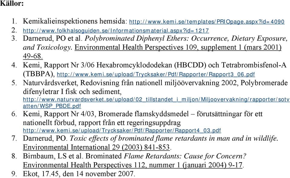 -68. 4. Kemi, Rapport Nr 3/06 Hexabromcyklododekan (HBCDD) och Tetrabrombisfenol-A (TBBPA), http://www.kemi.se/upload/trycksaker/pdf/rapporter/rapport3_06.pdf 5.