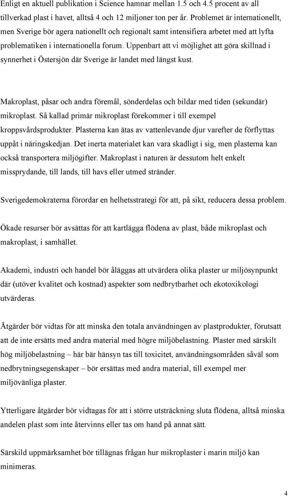 Uppenbart att vi möjlighet att göra skillnad i synnerhet i Östersjön där Sverige är landet med längst kust. Makroplast, påsar och andra föremål, sönderdelas och bildar med tiden (sekundär) mikroplast.