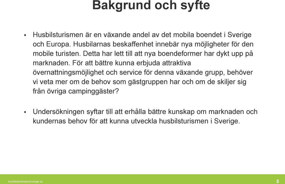 För att bättre kunna erbjuda attraktiva övernattningsmöjlighet och service för denna växande grupp, behöver vi veta mer om de behov som gästgruppen har