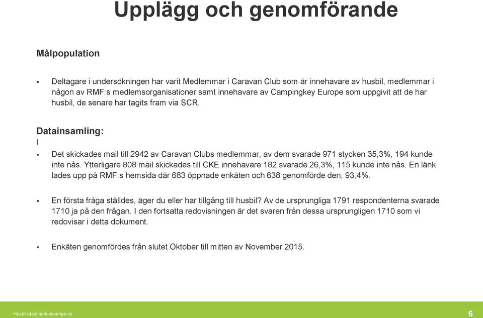 Datainsamling: I Det skickades mail till 2942 av Caravan Clubs medlemmar, av dem svarade 971 stycken 35,3%, 194 kunde inte nås.