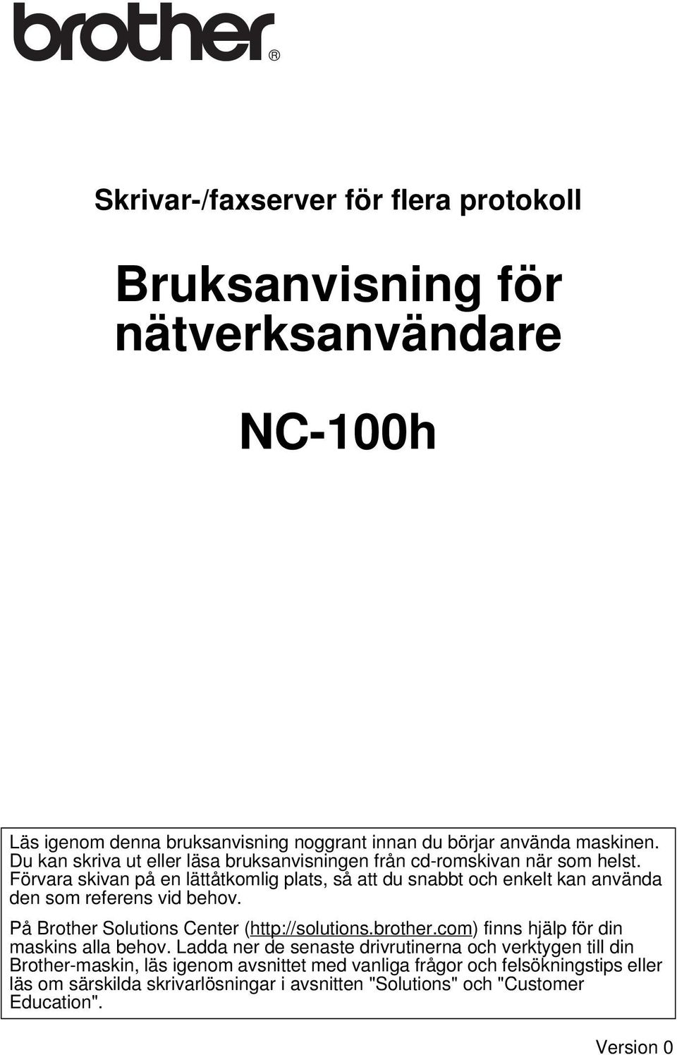 Förvara skivan på en lättåtkomlig plats, så att du snabbt och enkelt kan använda den som referens vid behov. På Brother Solutions Center (http://solutions.brother.