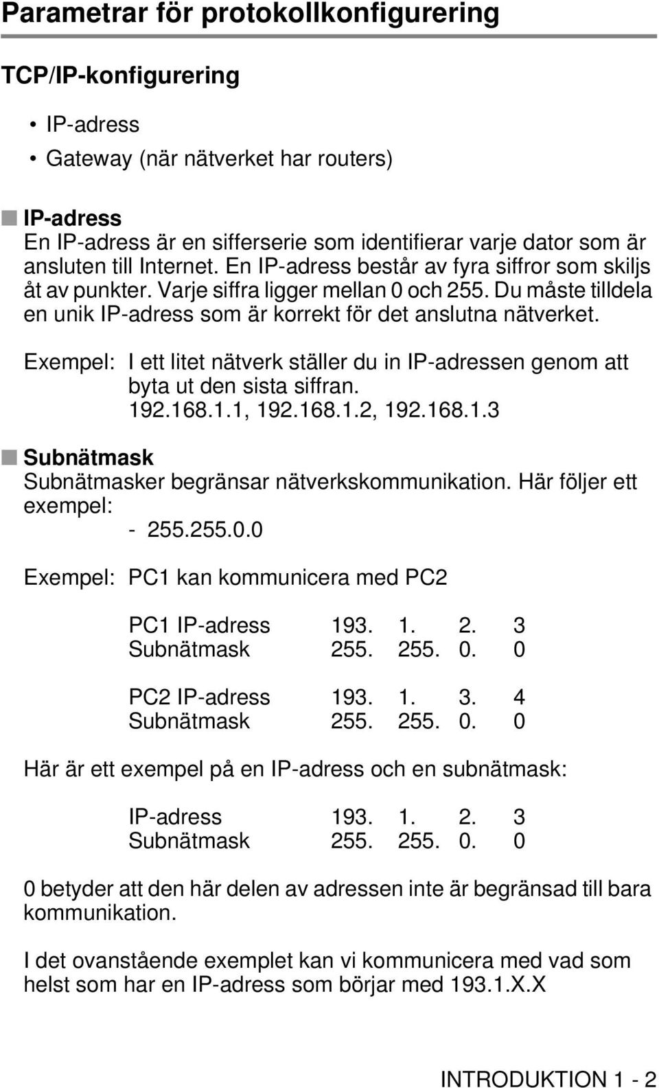 Exempel: I ett litet nätverk ställer du in IP-adressen genom att byta ut den sista siffran. 192.168.1.1, 192.168.1.2, 192.168.1.3 Subnätmask Subnätmasker begränsar nätverkskommunikation.